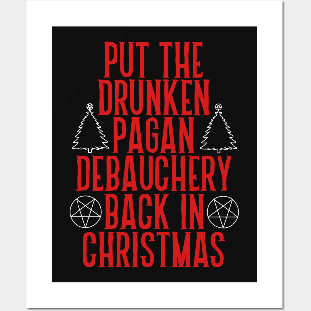 Put the Drunken Pagan Debauchery Back in Christmas Wall Art by darklordpug